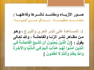 ةةةةور الأز ةَةةةةاا مَفاسةةةةةد ناشةةةةةراا فَاعلهةةةةةا : 
مف سببببببببببببببببببببببببببب ببببببببببببببببببببببببببب .. ببببببببببببببببببببببببببب مببببببببببببببببببببببببببب أ ببببببببببببببببببببببببببب : 
-1 المتةاعدة علةةى نبةةر العةةري اَلتبةةر م اَةةو 
مةةن مظةةاار نبةةر الينةةا اَلفاحبةةة م اَلله تعةةالى 
رَول : }إانَّ الَّاذ نََ اَُحب ةونَ أَن تَابةيبَ الْفَااحبَةةُ فاةي 
الَّةةاذ نََ مََنُةةوا لَهُةةمْ عَةةذَابٌ أَالةةيمٌ فاةةي الةةد نْيَا اََ لآاخةةرَاة 
اََللََُّّ عََْلَمُ أَََنتُمْ اَ  تَعْ لَمُونَ { 
 