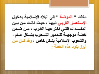 دخلا " الموضة " إلى البلاد ااسلامية ةِدخول 
اا سةةتعمار الغر ةِةي إليهةةا م حيةةث كانةةا مةةن ةِةين 
المفتةةةدات التةةةي اخترعهةةةا الغةةةرب م مةةةن ضةةةمن 
خطةةةة مو هةةةة لتةةةدمير البةةةعوب بِةةةكل عةةةا م 
اَلبعوب ااسلامية بِكل خاص م قَد كةان مةن 
أ رِز نِود اذه الخطة : 
 
