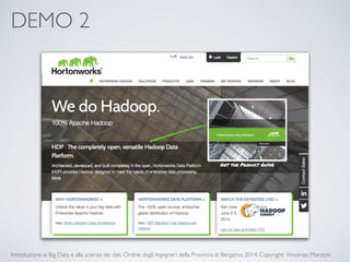 DEMO 2 
Introduzione ai Big Data e alla scienza dei dati, Ordine degli Ingegneri della Provincia di Bergamo, 2014. Copyright: Vincenzo Manzoni 
 