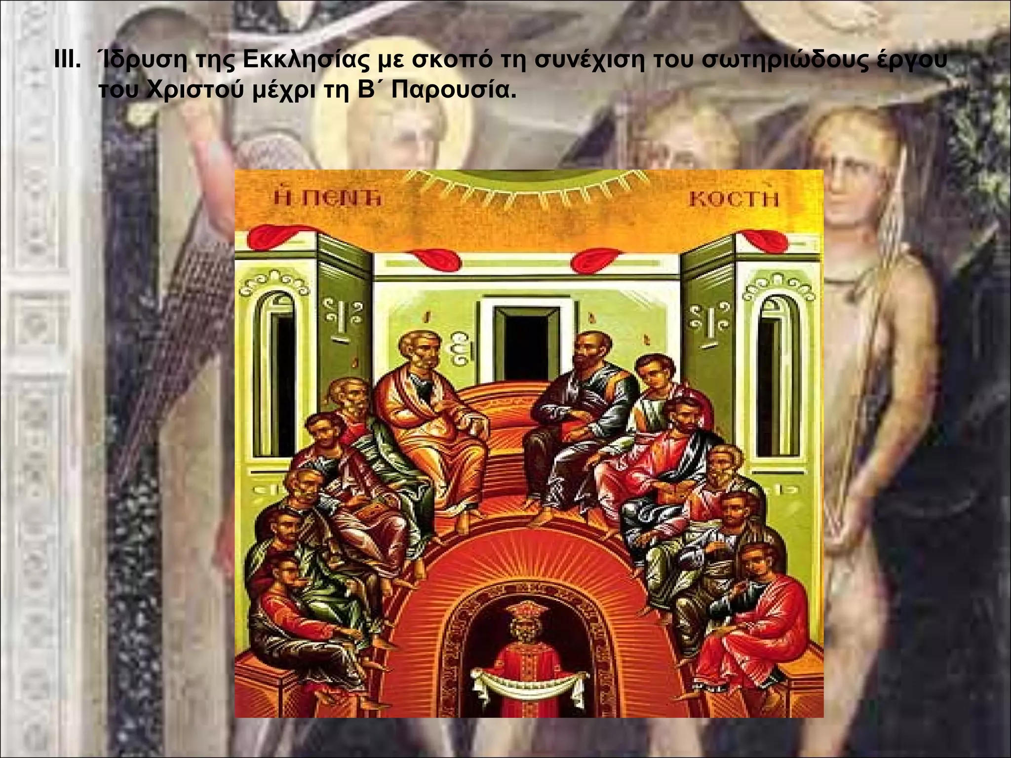 III. Ίδρυση της Εκκλησίας με σκοπό τη συνέχιση του σωτηριώδους έργου 
του Χριστού μέχρι τη Β΄ Παρουσία. 
 