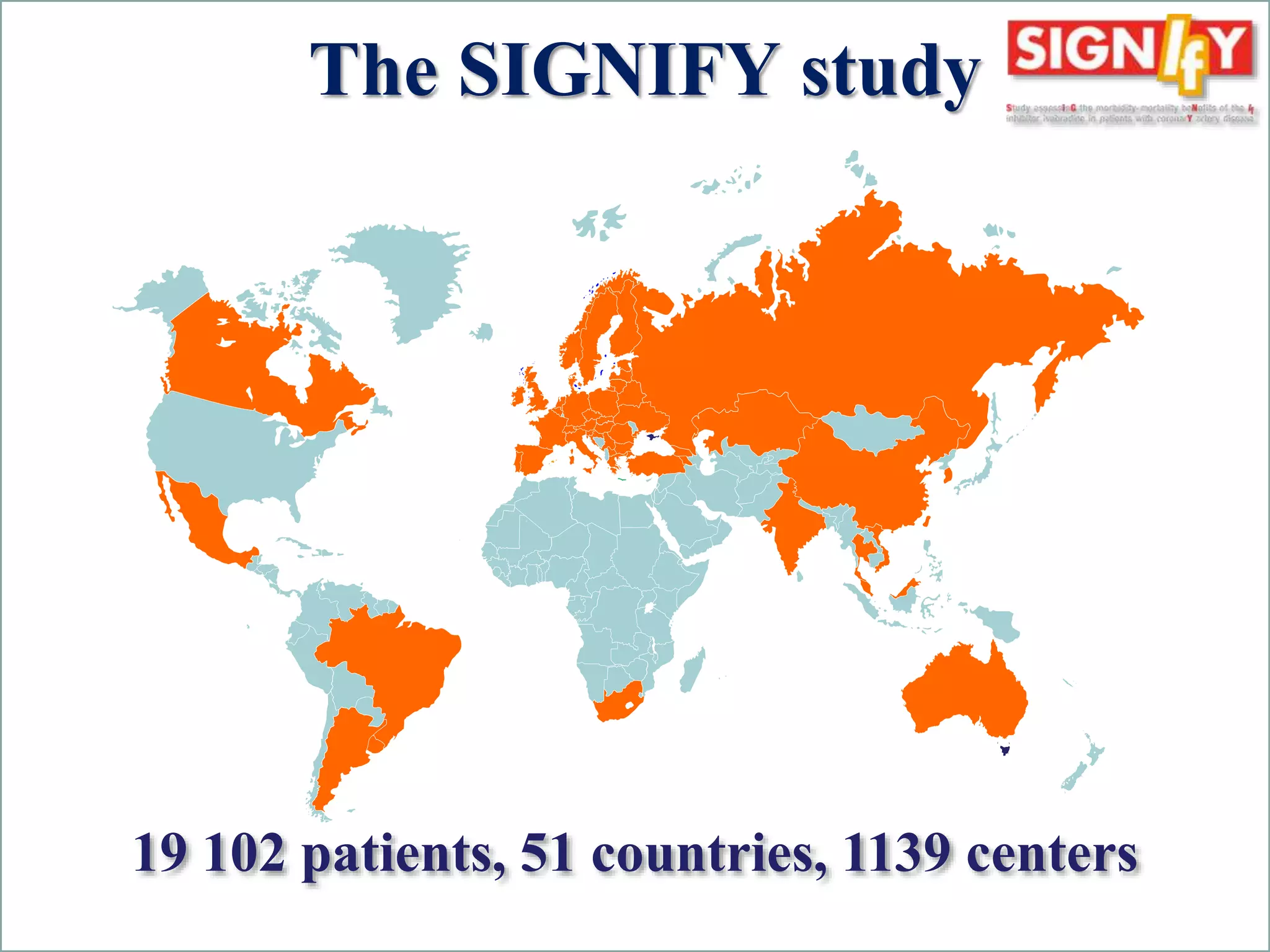 The SIGNIFY study 
19 102 patients, 51 countries, 1139 centers 
Fox K, Ford I, Steg PG, Tardif JC, Tendera M, Ferrari R. Rationale, design, and baseline characteristics of the Study assessInG the morbidity-mortality beNefits of the If inhibitor ivabradine in 
patients with coronarY artery disease (SIGNIFY trial): A randomized, double-blind, placebo-controlled trial of ivabradine in patients with stable coronary artery disease without clinical heart 
failure. Am Heart J. 2013;166:654-661. 
 