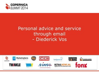 Personal advice and service 
through email 
- Diederick Vos 
 