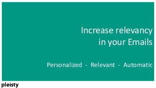 Increase relevancy 
in your Emails 
Personalized - Relevant - Automatic 
 