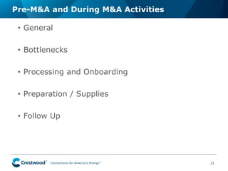 Connections ™ for America’s Energy™ 31 
• 
General 
• 
Bottlenecks 
• 
Processing and Onboarding 
• 
Preparation / Supplies 
• 
Follow Up 
Pre-M&A and During M&A Activities  