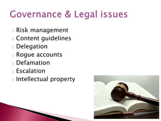 Risk management 
Content guidelines 
Delegation 
Rogue accounts 
Defamation 
Escalation 
Intellectual property 
 