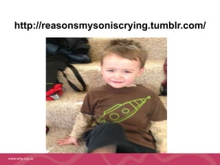 http://reasonsmysoniscrying.tumblr.com/ 
www.whg.org.au 
 