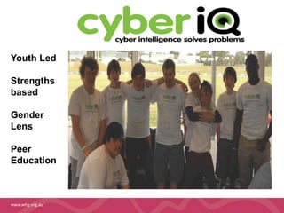 Youth Led 
Strengths 
based 
Gender 
Lens 
Peer 
Education 
www.whg.org.au 
 