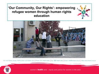 ‘Our Community, Our Rights’: empowering 
refugee women through human rights 
education 
 