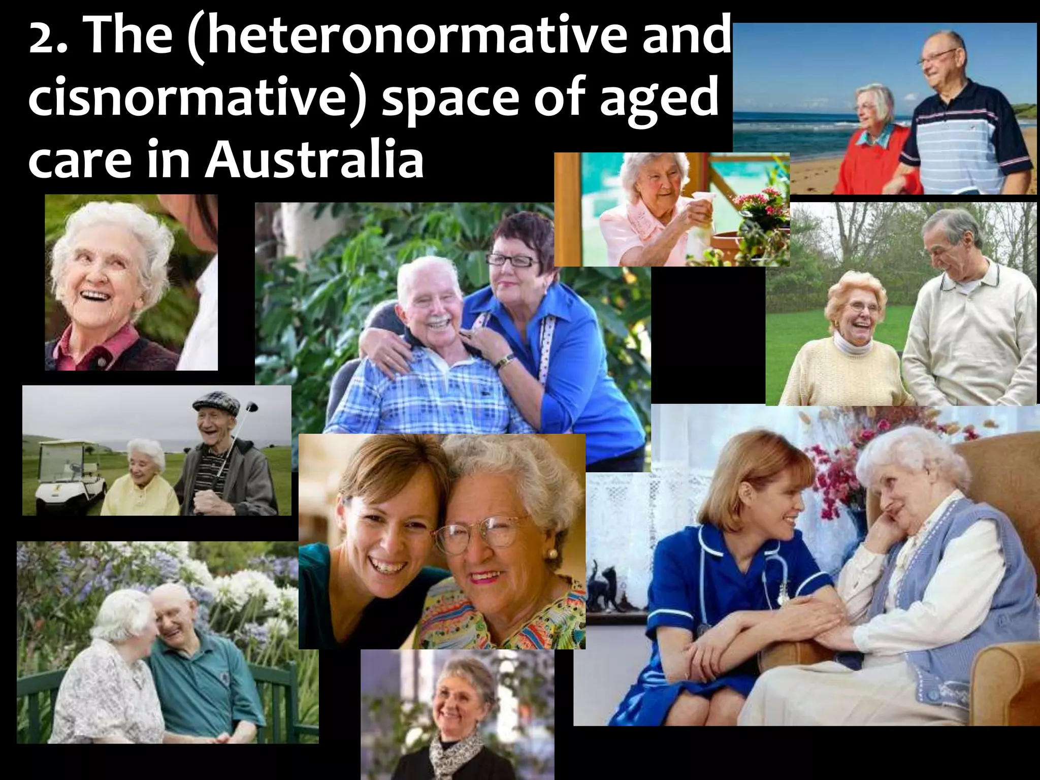 2. The (heteronormative and 
cisnormative) space of aged 
care in Australia 
 