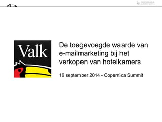 De toegevoegde waarde van 
e-mailmarketing bij het 
verkopen van hotelkamers 
16 september 2014 - Copernica Summit 
 