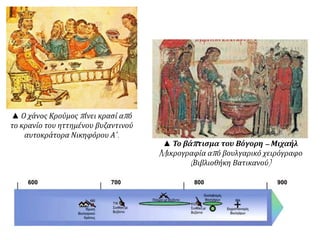 ▲ Το βάπτισμα του Βόγορη – Μιχαήλ
Mικρογραφία από βουλγαρικό χειρόγραφο
(Βιβλιοθήκη Βατικανού)
▲ Ο χάνος Κρούμος πίνει κρασί από
το κρανίο του ηττημένου βυζαντινού
αυτοκράτορα Νικηφόρου Α΄.
 