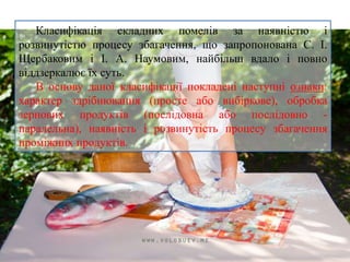 Класифікація складних помелів за наявністю і
розвинутістю процесу збагачення, що запропонована С. І.
Щербаковим і І. А. Наумовим, найбільш вдало і повно
віддзеркалює їх суть.
В основу даної класифікації покладені наступні ознаки:
характер здрібнювання (просте або вибіркове), обробка
зернових продуктів (послідовна або послідовно -
паралельна), наявність і розвинутість процесу збагачення
проміжних продуктів.
 
