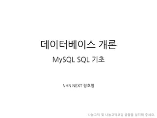 데이터베이스 개론
MySQL SQL 기초
NHN NEXT 정호영
나눔고딕 및 나눔고딕코딩 글꼴을 설치해 주세요.
 