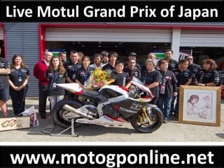 Live Motul Grand Prix of Japan 
www.motogponline.net 
