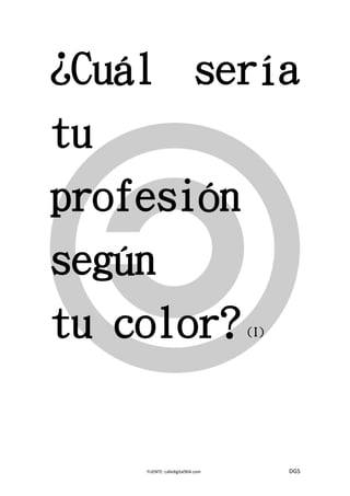 FUENTE: cafedigital904.com DGS 
¿Cuál sería tu profesión según tu color? (I) 
 