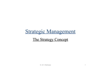 Strategic Management 
The Strategy Concept 
Dr. B. K. Mukherjee 1 
 