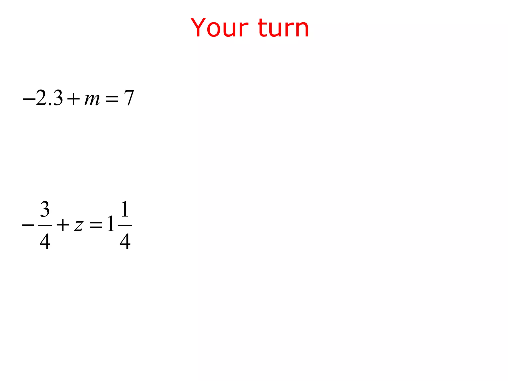 Your turn 
-2.3+ m = 7 
3 11 
4 4 
- + z = 
 
