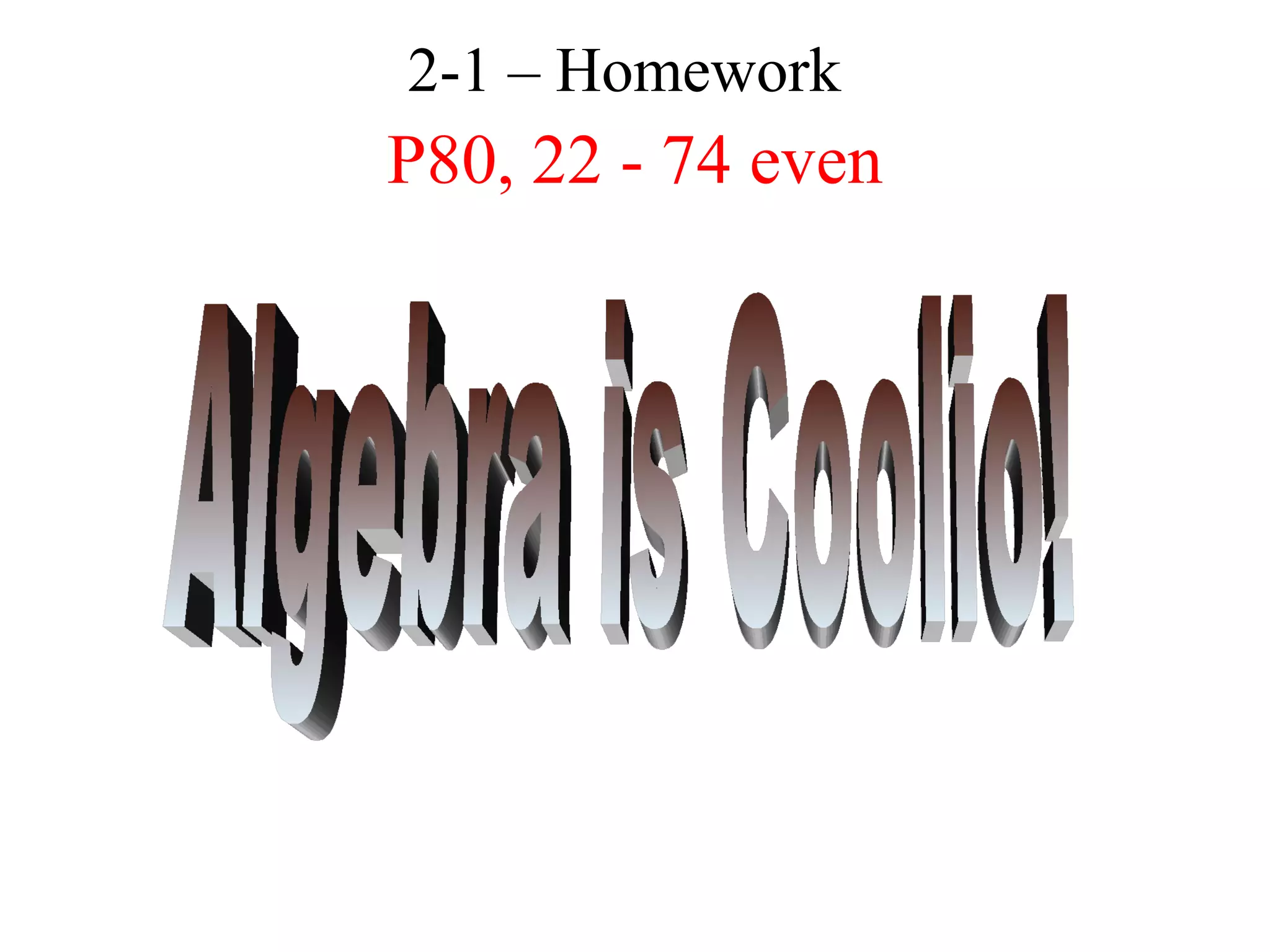 2-1 – Homework 
P80, 22 - 74 even 

