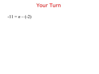 Your Turn 
-11 = n – (-2) 
 