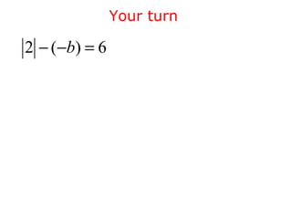 Your turn 
2 - (-b) = 6 
 