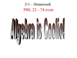 2-1 – Homework 
P80, 22 - 74 even 
