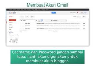 Membuat Akun Gmail 
Username dan Password jangan sampai 
lupa, nanti akan digunakan untuk 
membuat akun blogger. 
 
