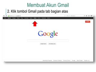 Membuat Akun Gmail 
2. Klik tombol Gmail pada tab bagian atas 
 