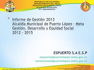 ESPUERTO S.A E.S.P 
espuerto@puertolopez-meta.gov.co 
contactenos@puertolopez-meta.gov.co 
 