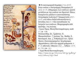 Απόψεις Λέοντος Ε' για την εικονολατρία 
Γιατί οι Χριστιανοί παθαίνουν ήττες από τους εθνικούς; 
Επειδή λατρεύονται οι εικόνες [...]! Γι' αυτό σκοπεύω να τις 
καταστρέψω. [...] Οι αυτοκράτορες που δέχτηκαν και 
λάτρεψαν τις εικόνες πέθαναν στην εξορία ή στη μάχη. Αυτοί 
όμως που δεν τις λάτρεψαν πέθαναν στο κρεβάτι τους και 
τάφηκαν με τιμές στους αυτοκρατορικούς τάφους κοντά 
στο ναό των Αγ. Αποστόλων. Εγώ επιθυμώ να μιμηθώ τη 
δεύτερη κατηγορία και να τις καταστρέψω, για να 
μακροημερεύσω και εγώ και ο γιος νου και η δυναστεία μας 
να βασιλεύσει ως την 4η και 5η γενιά. 
Scriptor incertus de Leone Bardae filio, 
έκδ. I.Bekker,Bonn 1842, 349. 
Ποιους λόγους επικαλείται ο Λέων Ε', σύμφωνα με το 
παράθεμα, για να επαναφέρει σε ισχύ την Εικονομαχία; 
▲ http://wikimedia.org 
/wikipedia/commons/2/2 
9/A_coin_of_Byzantine_ 
Emperor%2C_Leo_V%2 
C_the_Armenian.jpg 
ΑΝΑΖΩΠΥΡΩΣΗ 
«Ακόμη πιο καθαρά και από τον 8ο αιώνα, η δεύτερη περίοδος της εικονομαχίας 
υπογραμμίζει το πολιτικό βάθος του εικονοκλαστικού κινήματος: οι προσπάθειες της 
αυτοκρατορικής εξουσίας να θέσει υπό την εξουσία του, κυρίως κάτω από την αδιάλλακτη 
σκέπη του, τη ζωή της Εκκλησίας και την επίμονη αντίστασή της» 
G. Ostrogorsky. Ιστορία του Βυζαντινού Κράτους, Παρίσι 1956, σ.231 
 