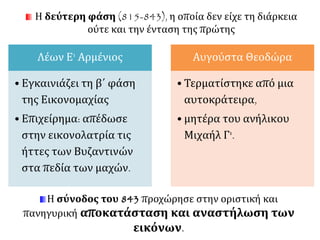 ◄ Η εικονομαχική διαμάχη (726-843). 
Στην εικόνα, ο πατριάρχης Νικηφόρος Α' 
(806-815), υπέρμαχος των εικόνων, κρατά 
μετάλλιο με την εικόνα του Χριστού. Πάνω 
διακρίνεται μάλλον ο εικονοκλάστης 
πατριάρχης Ιωάννης Ζ΄ Γραμματικός (837- 
843), ενώ κάτω δεξιά απεικονίζεται η 
Σύνοδος του 815 που καταδίκασε τη 
λατρεία των εικόνων. Μικρογραφία από 
ψαλτήρι, 9ος αιώνας. 
'Aγιον Όρος, Μονή Παντοκράτορος, κώδ. 
61, φ. 16α. 
Πελεκανίδης, Στ., Xρήστου, Π., 
Μαυροπούλου -Tσιούμη, Xρ., Καδάς, Σ., 
Κατσαρού, Αικ.,Oι Θησαυροί τουAγίου 
Όρους: ΕικονογραφημέναXειρόγραφα, 
π αραστάσεις- επ ίτιτλα- αρχικά γράμματα, τ. 
Γ΄, EκδοτικήAθηνών A.E., Aθήνα 1979, 
σ. 134, εικ. 181. 
© Ιερά Μονή Παντοκράτορος 
http://www.ime.gr/chronos/09/gr/gallery/ 
main/others/t3p1.html 
 
