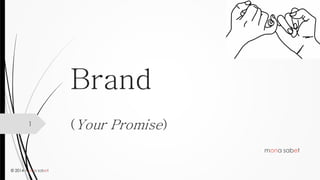 © 2014 mona sabet 
Brand(Your Promise) 
mona sabet 
1 
 