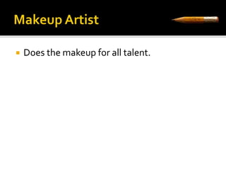  Does the makeup for all talent. 
