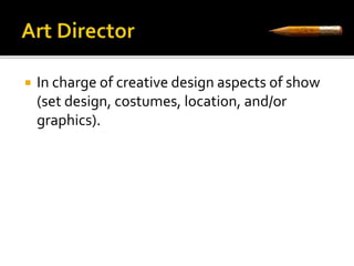  In charge of creative design aspects of show 
(set design, costumes, location, and/or 
graphics). 
 