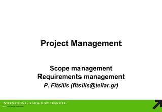 Project Management 
Scope management Requirements management 
P. Fitsilis (fitsilis@teilar.gr)  