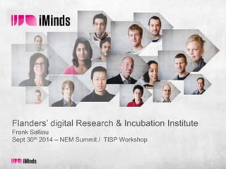 Flanders’ digital Research & Incubation Institute Frank Salliau Sept 30th 2014 – NEM Summit / TISP Workshop  