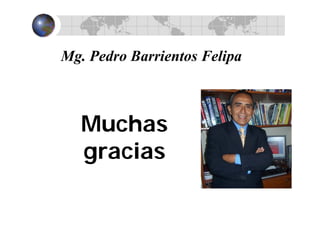 Mg. Pedro Barrientos Felipa
Muchas
gracias
 