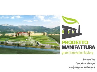 Michele Tosi 
Operations Manager 
info@progettomanifattura.it 
 