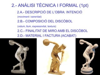 2.- ANÀLISI TÈCNICA I FORMAL (1pt) 2.A.- DESCRIPCIÓ DE L’OBRA: INTENCIÓ (moviment i serenitat) 2.B.- COMPOSICIÓ DEL DISCÒB...