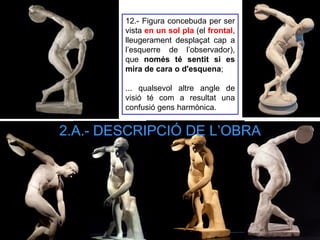 12.- Figura concebuda per ser vista en un sol pla (el frontal, lleugerament desplaçat cap a l’esquerre de l’observador), q...