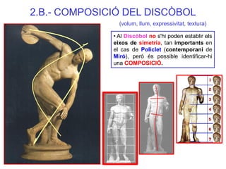• Al Discòbol no s'hi poden establir els eixos de simetria, tan importants en el cas de Policlet (contemporani de Miró), p...