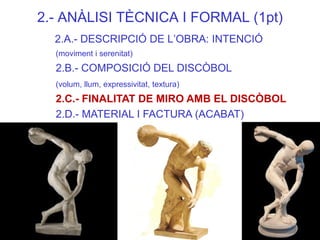 2.- ANÀLISI TÈCNICA I FORMAL (1pt) 2.A.- DESCRIPCIÓ DE L’OBRA: INTENCIÓ (moviment i serenitat) 2.B.- COMPOSICIÓ DEL DISCÒB...