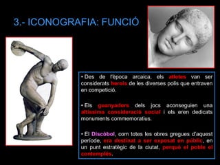 3.- ICONOGRAFIA: FUNCIÓ 
• Des de l'època arcaica, els atletes van ser considerats herois de les diverses polis que entrav...