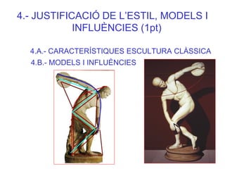 4.- JUSTIFICACIÓ DE L’ESTIL, MODELS I INFLUÈNCIES (1pt) 
4.A.- CARACTERÍSTIQUES ESCULTURA CLÀSSICA 
4.B.- MODELS I INFLUÈN...