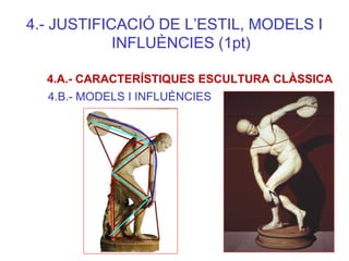 4.- JUSTIFICACIÓ DE L’ESTIL, MODELS I INFLUÈNCIES (1pt) 4.A.- CARACTERÍSTIQUES ESCULTURA CLÀSSICA 4.B.- MODELS I INFLUÈNCI...
