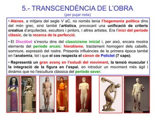 • Atenes, a mitjans del segle V aC, no només tenia l’hegemonia política dins del món grec, sinó també l’artística, provoca...