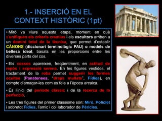 1.- INSERCIÓ EN EL CONTEXT HISTÒRIC (1pt) 
• Miró va viure aquesta etapa, moment en què s’unifiquen els criteris creatius ...