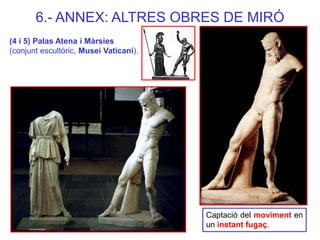 Captació del moviment en un instant fugaç. 
(4 i 5) Palas Atena i Màrsies (conjunt escultòric, Musei Vaticani). 
6.- ANNEX...