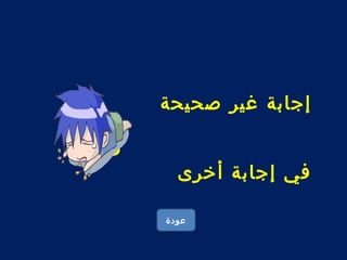 إجابة غير صحيحة 
فكر 
في إجابة أخرى 
عودة 
 