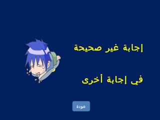 إجابة غير صحيحة 
فكر 
في إجابة أخرى 
عودة 
 