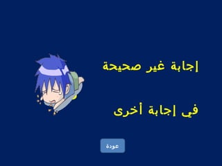 إجابة غير صحيحة 
فكر 
في إجابة أخرى 
عودة 
 